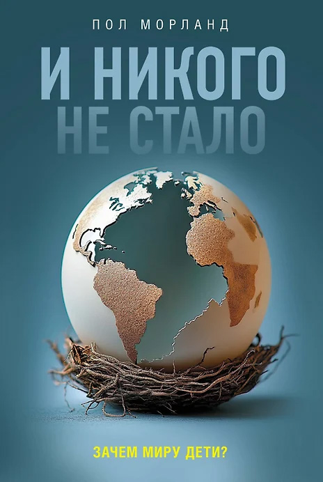 Морланд П. И никого не стало. Зачем миру дети? / Пер. с англ. Евгения Поникарова; науч. ред. Денис Микшис. — М.: Азбука- Бизнес, Азбука-Ат тикус, 2024